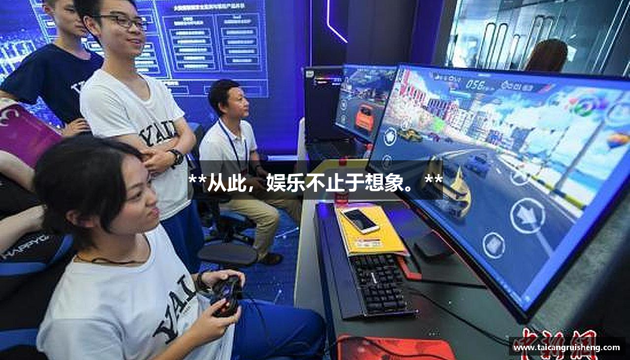 **从此，娱乐不止于想象。**